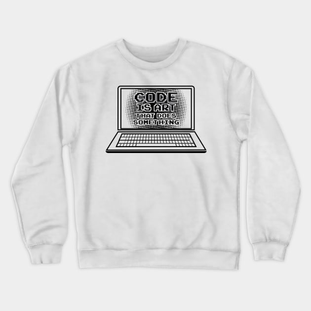 Code is Art that does something / Computer Nerd Geeks T-Shirts and Gifts Crewneck Sweatshirt by Shirtbubble